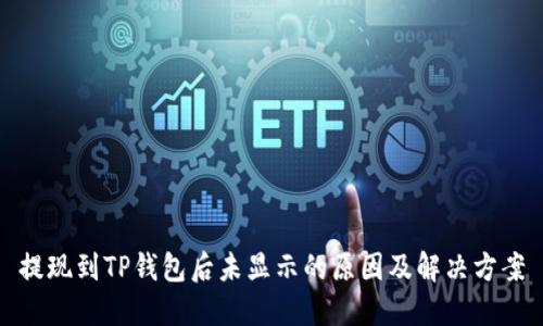 提现到TP钱包后未显示的原因及解决方案