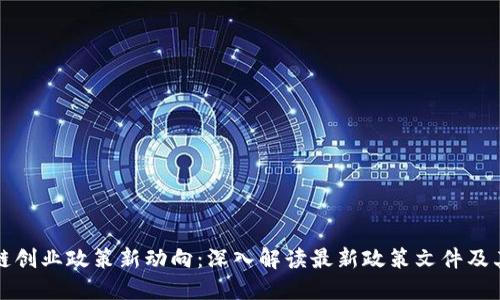 区块链创业政策新动向：深入解读最新政策文件及其影响