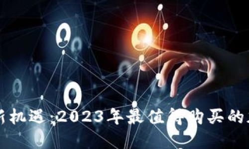 区块链投资新机遇：2023年最值得购买的加密货币推荐