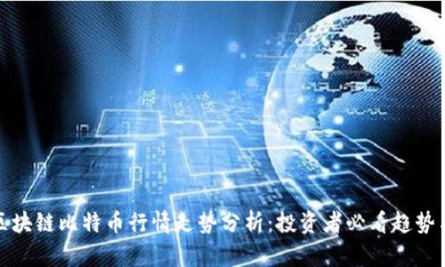 今日区块链比特币行情走势分析：投资者必看趋势与策略