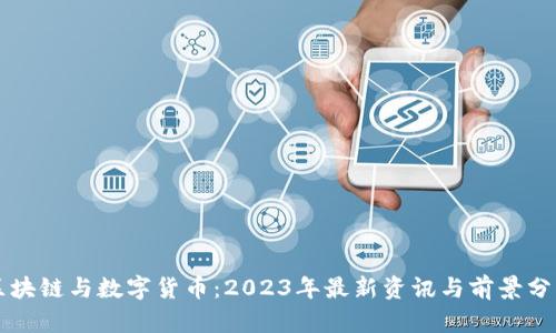 区块链与数字货币：2023年最新资讯与前景分析