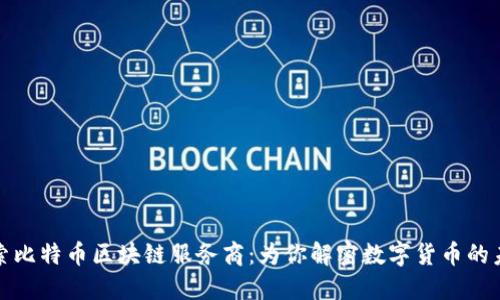 探索比特币区块链服务商：为你解密数字货币的未来