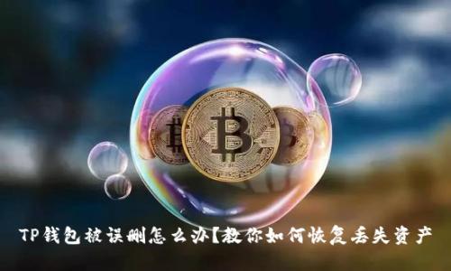 TP钱包被误删怎么办？教你如何恢复丢失资产