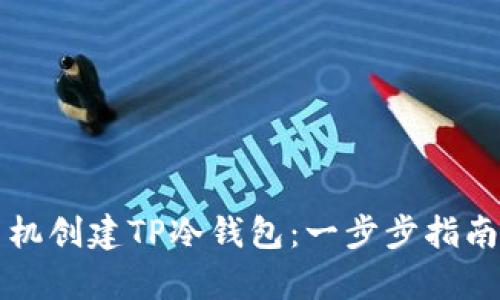 如何利用旧手机创建TP冷钱包：一步步指南与安全性分析