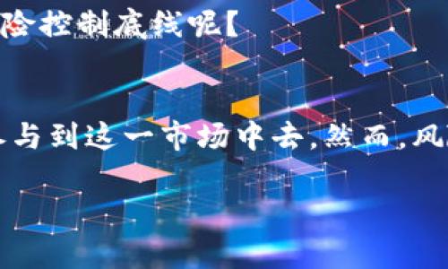   区块链皮皮虾价格最新动态分析与趋势预测 / 
 guanjianci 区块链,皮皮虾价格,数字资产,行情分析 /guanjianci 

引言
在当今数字经济蓬勃发展的背景下，区块链技术逐渐渗透到各个领域，它所带来的透明性和去中心化的特性令人赞叹。而在这股创新浪潮中，皮皮虾作为一种新兴的数字资产，吸引了越来越多的关注。你是否也对这种新兴的投资方式感到好奇？今天，我们就来详细探讨一下区块链皮皮虾的最新价格动态以及未来发展的趋势。

区块链皮皮虾：是什么？
首先，我们要了解区块链皮皮虾究竟是什么。简单来说，皮皮虾是基于区块链技术的数字资产，其背后代表了一定的价值。在某种程度上，它不仅是投资者获取收益的工具，更是一种新颖的文化和潮流的象征。通过区块链实现的智能合约，使得每一笔交易都变得不可篡改且公开透明，这无疑增强了用户的信任感。

为什么皮皮虾这么受欢迎？
皮皮虾的受欢迎程度与其独特的投资价值密切相关。首先，其价格波动性大，为投资者提供了丰厚的利润空间。你是否曾见过某些数字资产在短时间内快速上涨或下跌？这也正是很多人投资皮皮虾的原因之一。此外，皮皮虾还融合了社区文化，参与者可以通过持有皮皮虾增进与其他用户的互动，这无形中提升了用户的参与感。

最新价格动态
随着市场的不断变化，区块链皮皮虾的价格也经历了起伏。最新数据显示，皮皮虾的价格已经达到一定高位，但同时也伴随着市场的波动。例如，过去一周内，皮皮虾的价格曾达到峰值，这引发了投资者的广泛关注，对未来价格走向的预测充满了不确定性。

那么，是什么导致了皮皮虾价格的变化呢？一方面，市场需求的增加驱动了皮皮虾价格的上升；另一方面，市场消息和舆论的影响也不容忽视。这使得皮皮虾价格变得动态且不易预测。在这种情况下，投资者是否应该谨慎进入这一市场呢？

未来发展趋势
从当前的趋势来看，区块链皮皮虾的未来发展潜力巨大。一方面，随着区块链技术的不断成熟，越来越多的应用场景将为皮皮虾的发展提供更多可能；另一方面，市场的不断扩大也会吸引更多投资者加入这一行列。

然而，未来的发展同样伴随着风险。过度的投机行为可能会导致价格的剧烈波动，投资者在参与时需要具备相应的风险意识与管理能力。在这种情况下，采取合理的资产配置和风险控制措施显得尤为重要。对此，你是否也有类似的想法呢？

如何参与皮皮虾投资
想要参与到皮皮虾的投资中，首先需要了解相关的交易平台。目前，国内外都有不少支持皮皮虾交易的平台，它们各有各的特点和优势。在选择平台时，用户不仅要关注交易费用的高低，还应重视平台的安全性与流动性。

在注册并完成资金充值后，投资者就可以开始进行交易了。在这过程中，建议用户多关注市场行情，及时把握交易机会。此外，参与相关的社区讨论，也是了解市场动态的重要渠道。你有多久没有参与过这种投资讨论，获取第一手的信息了呢？

价格分析与风险控制
为了更好地进行区块链皮皮虾的投资，价格分析显得尤为重要。通过技术分析工具，用户可以对价格走势进行科学预测。掌握一些基本的图表分析技巧，能够帮助你更快地捕捉市场信号，提高投资决策的准确性。

与此同时，风险控制措施同样不可忽视。合理设置止损点，做好情绪管理，可以有效降低在市场波动中造成的损失。你在投资时是否也定下了自己的风险控制底线呢？

总结
区块链皮皮虾作为一种新兴的数字资产，正以其独特的魅力吸引着越来越多的投资者。通过对最新价格动态的分析与趋势预测，投资者可以更好地参与到这一市场中去。然而，风险与机遇并存，如何做好风险控制则是每位投资者必须面对的挑战。

综上所述，区块链皮皮虾的投资前景十分广阔，但参与者需要不断学习，提升自身的市场敏感度。在未来的投资路途中，你准备好迎接挑战了吗？