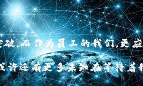 区块链裁员最新方案：如何应对行业变革与职场挑战

区块链, 裁员, 行业变革, 职场挑战/guanjianci

区块链技术近年来获得了迅速发展，虽然带来了诸多创新和机遇，但同时也伴随着行业内的波动和裁员现象。在这个充满变革的市场中，许多公司不得不调整业务方向，从而导致裁员。这篇文章将深入探讨区块链裁员的最新方案，包括行业背景、影响以及职场应对策略，帮助你更好地理解行业动态和应对未来职场挑战。

区块链行业背景分析

近几年来，区块链技术的崛起几乎改变了我们的生活和工作方式。区块链作为一种分布式的账本技术，为金融、供应链、医疗等多个领域带来了颠覆性的变革。然而，如今的区块链行业却并非一片繁荣，反而面临着结构性调整。在经历了一段时间的快速增长后，随着市场的饱和和监管政策的收紧，许多公司开始重新审视自己的业务战略。

一些项目因资金链断裂而被迫停止，另一些则因市场竞争加剧而不得不缩减规模。根据数据显示，2023年世界范围内的区块链公司裁员人数锐减，一些知名企业也无法幸免。这样的情形，令许多在行业中拼搏的人士感到无奈与失落。那么，面对这样的行业现实，企业应该如何应对裁员？

裁员原因深度剖析

针对区块链行业的裁员，行业专家指出，主要原因可归结为几个方面：

ul
    listrong市场需求波动：/strong区块链技术的应用虽然前景广阔，但并非所有项目都能迅速产生效益。/li
    listrong监管政策压力：/strong各国对区块链及加密货币的监管政策日趋严格，政策的不确定性导致投资者信心不足。/li
    listrong技术迭代速度快：/strong技术的快速变化使得一些公司未能及时适应，导致资源错配。/li
    listrong融资环境严峻：/strong许多项目因缺乏持续的资金支持而不得不裁员以降低成本。/li
/ul

诚然，经济环境时常变化，有些因素超出了企业的控制范围。然而，企业在进行裁员时，不仅需要面对自身的商业挑战，还需要考虑员工的生存与发展。那么，在这样的背景下，裁员方案该如何制定才能兼顾企业利益与员工福祉呢？

裁员方案的制定思路

制定一个合理的裁员方案，需要综合考虑公司的战略目标、员工现状以及市场环境。以下是一些关键考虑因素：

ul
    listrong透明耐心的沟通：/strong裁员是一个艰难的决策，因此与员工进行透明的沟通尤为重要。在通知员工之前，企业应该对裁员的理由、方案以及未来的发展方向进行清晰的阐述，拉近与员工之间的沟通距离。/li
    listrong提供合理的补偿：/strong裁员并不是企业对员工不负责任的表现。合理的补偿不仅是法律的要求，更是企业应尽的道义责任。包括离职补助、再就业支持等，能够有效减轻员工的心理负担。/li
    listrong职业发展支持：/strong面对裁员，企业可以考虑提供职业发展支持。在裁员后帮助员工进行职业规划，介绍转职机会或提供技能培训，让他们尽快找到新的发展出路。/li
    listrong保持企业文化：/strong即使在裁员的情况下，企业也应努力保持良好的企业文化，以维护留下员工的信心与士气。/li
/ul

你是不是也觉得，企业的文化和员工的信任感在这样动荡的情况下显得尤为重要？人们在职场中不仅是在为生活打拼，还是在追寻一种归属感。

面临裁员的员工该如何应对

对于即将面对裁员的员工来说，如何调整心态、积极应对是一道重要的课题。以下是一些建议：

ul
    listrong情绪管理：/strong首先，了解自己的情绪反应是很正常的。然而，要学会如何将这些情绪转变为推动个人成长的动力。/li
    listrong全面评估自身能力：/strong在面临职场变动时，认真评估自己的技能和经验，寻找自己最具竞争力的领域，才是转职的起点。/li
    listrong积极寻找机会：/strong无论是在联系旧同事以寻求机会，还是在寻找新行业招聘信息，积极的态度是打开新大门的钥匙。/li
    listrong继续学习和提升：/strong在职场上，持续的学习和提升才能让自己保持竞争力，不被时代淘汰。/li
/ul

你是否曾想过，一个人在职场上遭遇挑战并不可怕，关键是我们的反应和应对方式。每一次挑战都是一次成长的机会，正如海明威所说：“人总是通过失败而学会的。”在面对裁员时，关键是要保持从容，理智地面对未来的问题与挑战。

总 结

在快速变化的区块链行业中，裁员现象虽然令人心痛，但也是企业调整战略的重要一环。通过合理的裁员方案与尊重员工的态度，企业能够在困难的时刻寻求突破，而作为员工的我们，更应该保持积极向上的态度，勇于迎接未来的挑战。总之，这个行业还在发展之中，相信在不久的将来，每一个正在努力的人都将在新的浪潮中找到属于自己的位置。

综上所述，区块链裁员是当前行业内不可忽视的现象，面对挑战与变革，企业与员工都需各自寻找出路。作为行业参与者，你是否也感同身受？未来的职场之路，或许还有更多未知在等待着我们。