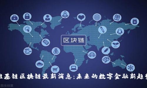 维基链区块链最新消息：未来的数字金融新趋势