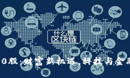 最新区块链50股：财富新机遇，科技与金融的完美结合