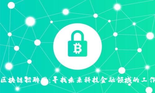 三亚区块链招聘网：寻找未来科技金融领域的工作机会