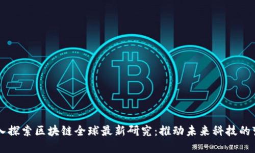 深入探索区块链全球最新研究：推动未来科技的变革