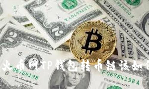 错误的火币网TP钱包转币链该如何解决？