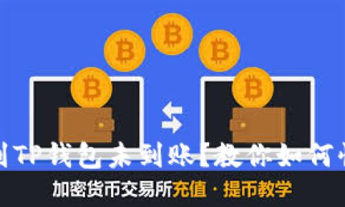 : 火币提币到TP钱包未到账？教你如何快速排查问题