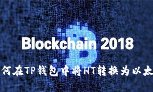 如何在TP钱包中将HT转换为以太坊
