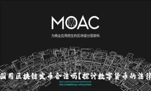 在中国用区块链发币合法吗？探讨数字货币的法律边界