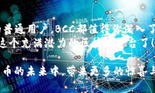   深入解析BCC区块链：币君Bcc如何塑造数字货币未来 / 
 guanjianci BCC区块链, 币君, 数字货币, 区块链技术 /guanjianci 

引言：走在数字货币的前沿
近年来，数字货币的快速发展引起了全球范围内的广泛关注。从比特币到以太坊，各种类型的数字货币层出不穷。而在这些数字货币中，币君Bcc作为一项新兴的区块链技术，引发了许多人的好奇心与热议。你是否对BCC区块链的潜力和应用场景充满疑惑？在本文中，我们将深入探讨币君BCC区块链的独特之处，看看它如何塑造未来的数字货币生态。

什么是BCC区块链？
BCC区块链是币君推出的一种新型区块链平台，旨在为数字货币交易提供一个安全、高效且去中心化的环境。在这条链上，用户能够通过智能合约与其他用户进行直接交易，省去了中介的成本与风险。
区块链技术的核心在于其去中心化的特性，BCC也不例外。通过去中心化的网络结构，BCC能够确保每笔交易的透明性和不可篡改性。这种技术的应用，使得BCC区块链有可能成为一个人们信赖的数字交易平台，你是不是也在期待体验这样的创新？

BCC区块链的技术架构
BCC区块链的技术基础是采用了先进的分布式账本技术（DLT）。这种技术允许网络中的每个节点都拥有完整的链条副本，确保了数据的透明性和安全性。
在BCC区块链中，所有的交易记录都以加密的形式存储在区块链中，每一个区块通过强大的密码学技术与前一个区块相连。这种方式不仅增强了数据的安全性，也确保了交易记录的不可篡改性，难道你不觉得这样的保障令人安心吗？

BCC区块链的优势
BCC区块链的优势在于其多样性和灵活性。首先，由于其去中心化的特性，BCC允许用户之间无缝地进行点对点的交易，降低了中介成本。
其次，BCC支持智能合约，这意味着开发者可以在区块链上创建复杂的应用程序和服务。这种灵活性使得BCC不仅限于货币交易，还能延伸至其他领域，如供应链管理、金融服务等。
还有一个重要的优势就是BCC的高效性能。与许多传统的区块链平台相比，BCC能够在更短的时间内完成交易，并且交易费用相对较低，这对于用户来说，无疑是一个大的吸引力。你是否也在寻找一个高效且经济的交易平台？

币君BCC的应用场景
BCC的应用场景非常广泛，涵盖了从金融服务到分布式应用（DApps）等多个领域。首先，在数字货币交易方面，BCC为用户提供了一种安全的交易方式，使得用户可以在不依赖第三方的情况下完成交易。
其次，在金融服务方面，BCC的智能合约能够自动执行合约条款，大大提高了交易的效率和准确性。这对于需要频繁交易的金融领域来说，BCC无疑是一种颠覆性的技术。
同时，BCC在供应链管理方面也展现出了广阔的应用前景。通过BCC的区块链技术，供应链中的各个环节可以透明化，确保每一步的可靠性和数据的真实性。在这样的环境下，你是不是也感受到了一种商业模式的可能变革？

币君BCC的未来发展方向
随着区块链技术的不断发展，BCC也在积极探索未来的发展方向。首先，BCC计划与更多的企业和机构合作，推动其在商业领域的应用。这意味着，BCC有潜力成为越来越多行业的数字交易标准。
其次，BCC还在不断升级技术，以提高其交易处理能力和安全性。这包括了引入更先进的加密技术和协议，以确保用户的资产安全。你是不是期待能够在一个更安全的平台上进行交易？
另外，BCC也正在寻找拓展国际市场的机会，希望能够将其技术推向全球。随着全球对数字货币的认可度逐渐提升，BCC有望在全球范围内吸引更多的用户和投资者。

结论：拥抱数字货币的未来
总的来说，币君BCC区块链以其独特的技术架构和广泛的应用前景，正在悄然改变我们的交易方式。无论你是数字货币的投资者，还是对区块链技术充满兴趣的普通用户，BCC都值得你深入了解与投资。
在这个瞬息万变的数字货币时代，选择一个优秀的区块链平台，不仅是对财富的投资，更是对未来的追求。你现在是否已经对BCC感到心动了呢？是时候去探索这个充满潜力的区块链平台了！

通过今天的介绍，我们希望你能够对币君BCC区块链有一个全面的了解。未来，BCC将如何发挥出它的优势，将变得愈加值得关注。让我们共同期待BCC在数字货币的未来中，带来更多的惊喜与机遇吧！