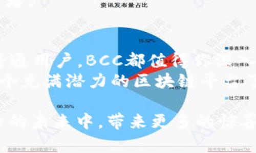   深入解析BCC区块链：币君Bcc如何塑造数字货币未来 / 
 guanjianci BCC区块链, 币君, 数字货币, 区块链技术 /guanjianci 

引言：走在数字货币的前沿
近年来，数字货币的快速发展引起了全球范围内的广泛关注。从比特币到以太坊，各种类型的数字货币层出不穷。而在这些数字货币中，币君Bcc作为一项新兴的区块链技术，引发了许多人的好奇心与热议。你是否对BCC区块链的潜力和应用场景充满疑惑？在本文中，我们将深入探讨币君BCC区块链的独特之处，看看它如何塑造未来的数字货币生态。

什么是BCC区块链？
BCC区块链是币君推出的一种新型区块链平台，旨在为数字货币交易提供一个安全、高效且去中心化的环境。在这条链上，用户能够通过智能合约与其他用户进行直接交易，省去了中介的成本与风险。
区块链技术的核心在于其去中心化的特性，BCC也不例外。通过去中心化的网络结构，BCC能够确保每笔交易的透明性和不可篡改性。这种技术的应用，使得BCC区块链有可能成为一个人们信赖的数字交易平台，你是不是也在期待体验这样的创新？

BCC区块链的技术架构
BCC区块链的技术基础是采用了先进的分布式账本技术（DLT）。这种技术允许网络中的每个节点都拥有完整的链条副本，确保了数据的透明性和安全性。
在BCC区块链中，所有的交易记录都以加密的形式存储在区块链中，每一个区块通过强大的密码学技术与前一个区块相连。这种方式不仅增强了数据的安全性，也确保了交易记录的不可篡改性，难道你不觉得这样的保障令人安心吗？

BCC区块链的优势
BCC区块链的优势在于其多样性和灵活性。首先，由于其去中心化的特性，BCC允许用户之间无缝地进行点对点的交易，降低了中介成本。
其次，BCC支持智能合约，这意味着开发者可以在区块链上创建复杂的应用程序和服务。这种灵活性使得BCC不仅限于货币交易，还能延伸至其他领域，如供应链管理、金融服务等。
还有一个重要的优势就是BCC的高效性能。与许多传统的区块链平台相比，BCC能够在更短的时间内完成交易，并且交易费用相对较低，这对于用户来说，无疑是一个大的吸引力。你是否也在寻找一个高效且经济的交易平台？

币君BCC的应用场景
BCC的应用场景非常广泛，涵盖了从金融服务到分布式应用（DApps）等多个领域。首先，在数字货币交易方面，BCC为用户提供了一种安全的交易方式，使得用户可以在不依赖第三方的情况下完成交易。
其次，在金融服务方面，BCC的智能合约能够自动执行合约条款，大大提高了交易的效率和准确性。这对于需要频繁交易的金融领域来说，BCC无疑是一种颠覆性的技术。
同时，BCC在供应链管理方面也展现出了广阔的应用前景。通过BCC的区块链技术，供应链中的各个环节可以透明化，确保每一步的可靠性和数据的真实性。在这样的环境下，你是不是也感受到了一种商业模式的可能变革？

币君BCC的未来发展方向
随着区块链技术的不断发展，BCC也在积极探索未来的发展方向。首先，BCC计划与更多的企业和机构合作，推动其在商业领域的应用。这意味着，BCC有潜力成为越来越多行业的数字交易标准。
其次，BCC还在不断升级技术，以提高其交易处理能力和安全性。这包括了引入更先进的加密技术和协议，以确保用户的资产安全。你是不是期待能够在一个更安全的平台上进行交易？
另外，BCC也正在寻找拓展国际市场的机会，希望能够将其技术推向全球。随着全球对数字货币的认可度逐渐提升，BCC有望在全球范围内吸引更多的用户和投资者。

结论：拥抱数字货币的未来
总的来说，币君BCC区块链以其独特的技术架构和广泛的应用前景，正在悄然改变我们的交易方式。无论你是数字货币的投资者，还是对区块链技术充满兴趣的普通用户，BCC都值得你深入了解与投资。
在这个瞬息万变的数字货币时代，选择一个优秀的区块链平台，不仅是对财富的投资，更是对未来的追求。你现在是否已经对BCC感到心动了呢？是时候去探索这个充满潜力的区块链平台了！

通过今天的介绍，我们希望你能够对币君BCC区块链有一个全面的了解。未来，BCC将如何发挥出它的优势，将变得愈加值得关注。让我们共同期待BCC在数字货币的未来中，带来更多的惊喜与机遇吧！
