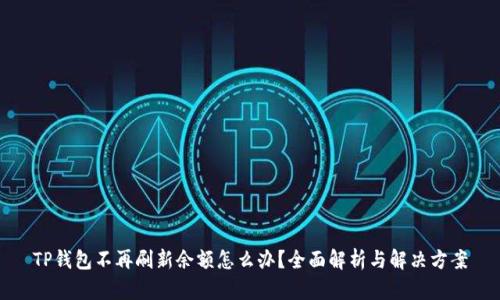 TP钱包不再刷新余额怎么办？全面解析与解决方案