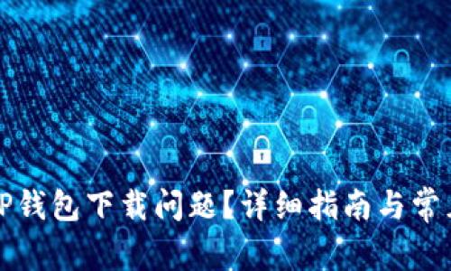 如何解决TP钱包下载问题？详细指南与常见解决方案