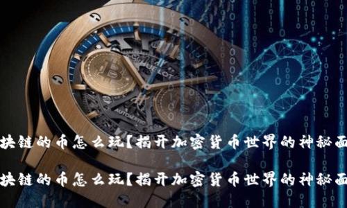 区块链的币怎么玩？揭开加密货币世界的神秘面纱

区块链的币怎么玩？揭开加密货币世界的神秘面纱