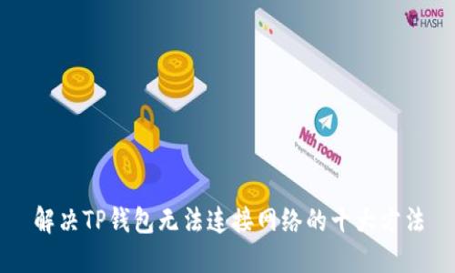 解决TP钱包无法连接网络的十大方法