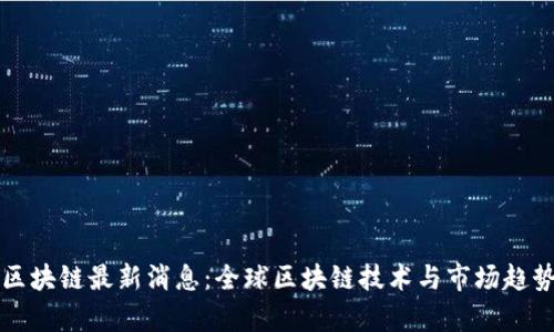 众享区块链最新消息：全球区块链技术与市场趋势分析