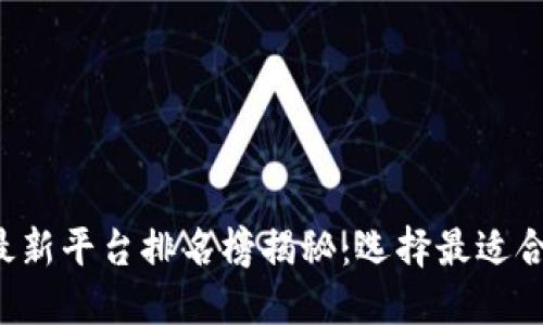 2023年区块链最新平台排名榜揭秘：选择最适合你的区块链平台