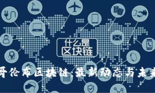 探索哥伦布区块链：最新动态与未来发展