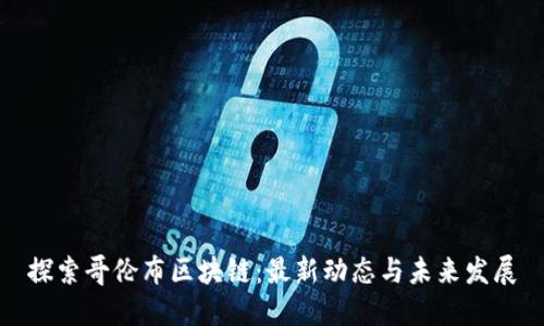 探索哥伦布区块链：最新动态与未来发展