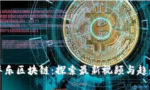 华乐区块链：探索最新视频与趋势