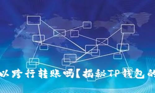 TP钱包可以跨行转账吗？揭秘TP钱包的转账功能
