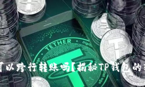 TP钱包可以跨行转账吗？揭秘TP钱包的转账功能