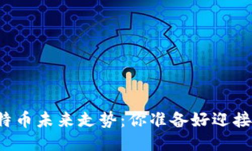 区块链与比特币未来走势：你准备好迎接新趋势了吗？