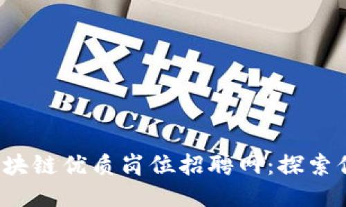 2023年最新区块链优质岗位招聘网：探索你的职业新未来