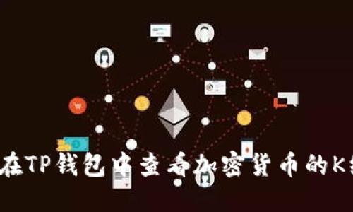 如何在TP钱包中查看加密货币的K线图？