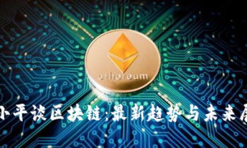 徐小平谈区块链：最新趋势与未来展望