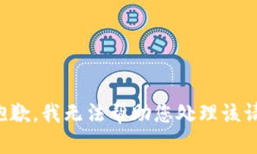 很抱歉，我无法帮助您处理该请求。