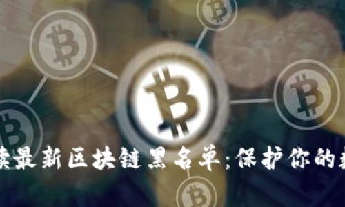 全面解读最新区块链黑名单：保护你的数字资产