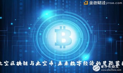 太空区块链与太空币：未来数字经济的星际蓝图