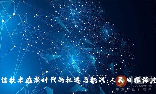区块链技术在新时代的机遇与挑战：人民日报深度解读