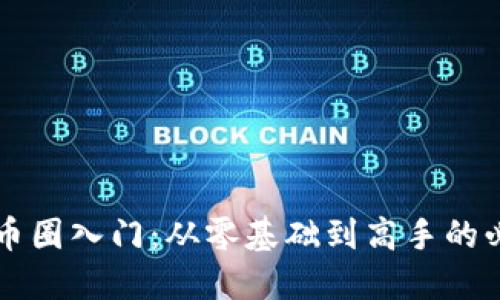 区块链币圈入门：从零基础到高手的必备指南