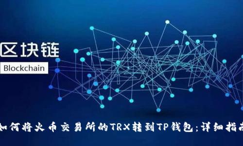 如何将火币交易所的TRX转到TP钱包：详细指南