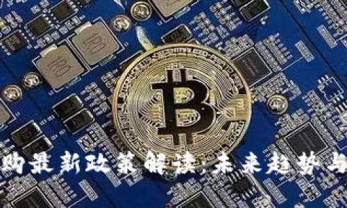 区块链并购最新政策解读：未来趋势与市场机遇