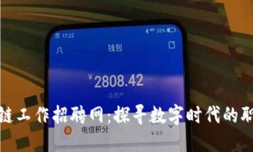 福州区块链工作招聘网：探寻数字时代的职场新机遇