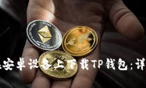 如何在安卓设备上下载TP钱包：详细指南