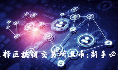 如何选择区块链交易所上币：新手必备指南
