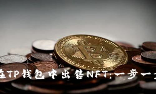 如何在TP钱包中出售NFT：一步一步指南