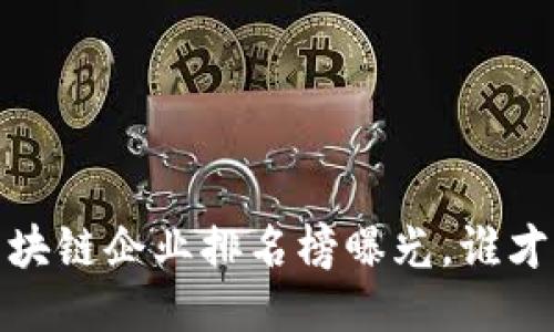 2023年泉州区块链企业排名榜曝光，谁才是行业领军者？