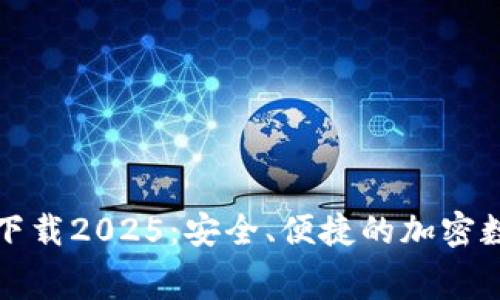 TP钱包官方免费下载2025：安全、便捷的加密数字货币管理工具