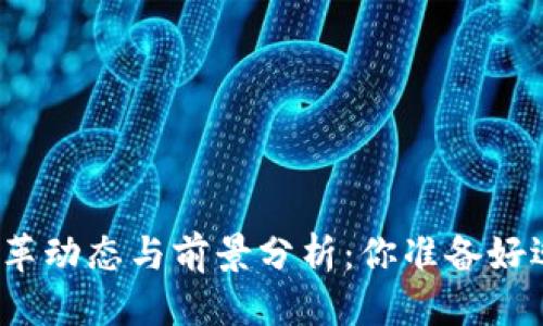 思考，的优质

最新区块链改革动态与前景分析：你准备好迎接变革了吗？