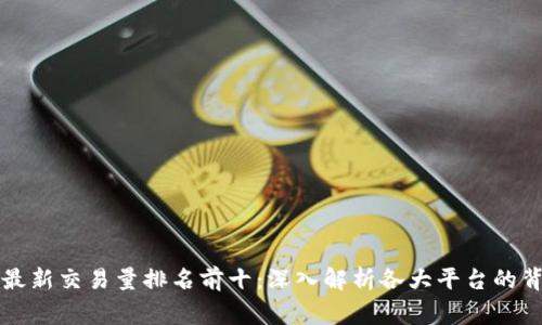 区块链最新交易量排名前十：深入解析各大平台的背后故事
